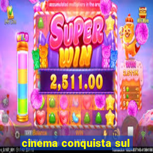 cinema conquista sul